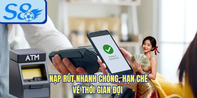 Nạp rút nhanh chóng, hạn chế về thời gian đợi