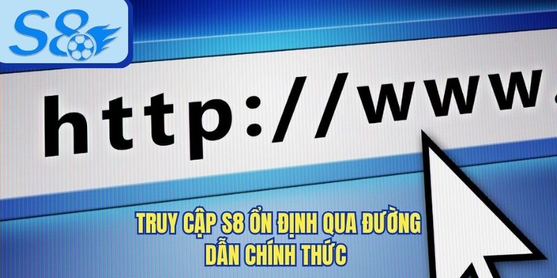 Truy cập S8 ổn định qua đường dẫn chính thức